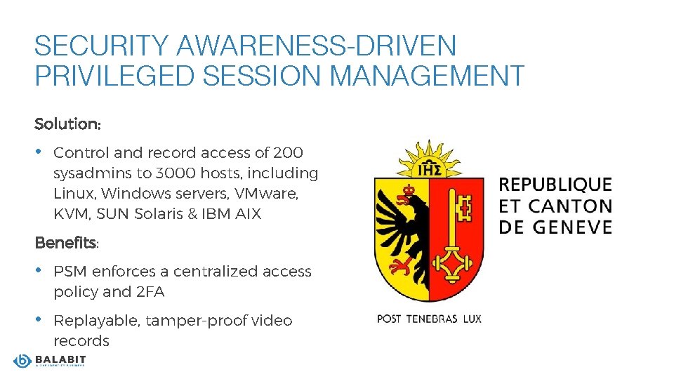 SECURITY AWARENESS-DRIVEN PRIVILEGED SESSION MANAGEMENT Solution: • Control and record access of 200 sysadmins