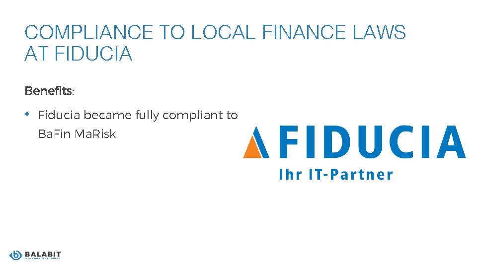 COMPLIANCE TO LOCAL FINANCE LAWS AT FIDUCIA Benefits: • Fiducia became fully compliant to