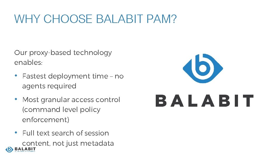 WHY CHOOSE BALABIT PAM? Our proxy-based technology enables: • Fastest deployment time – no