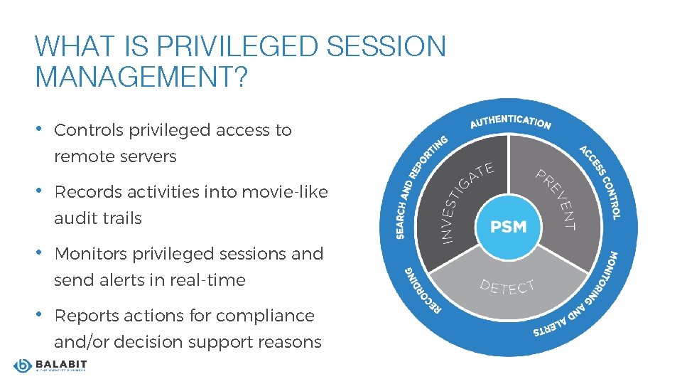 WHAT IS PRIVILEGED SESSION MANAGEMENT? • Controls privileged access to remote servers • Records