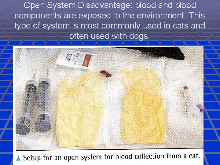 Open System Disadvantage: blood and blood components are exposed to the environment. This type