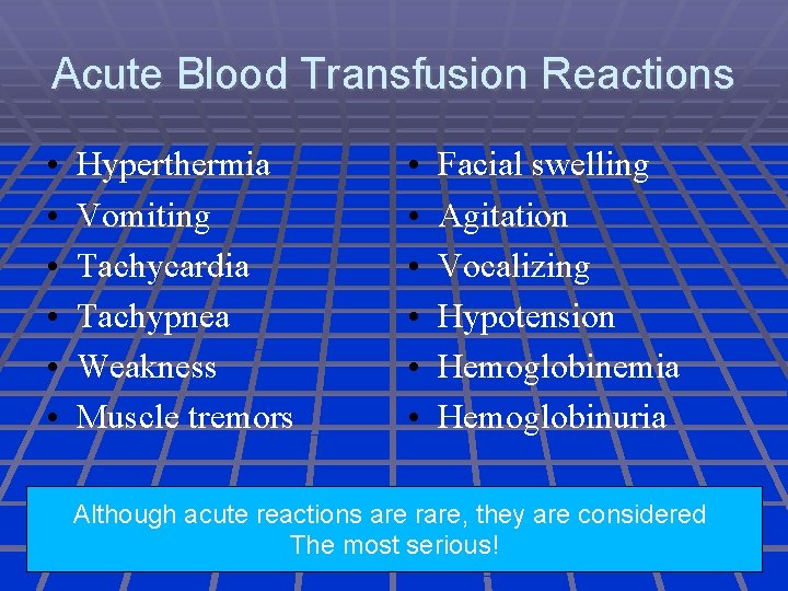 Acute Blood Transfusion Reactions • • • Hyperthermia Vomiting Tachycardia Tachypnea Weakness Muscle tremors