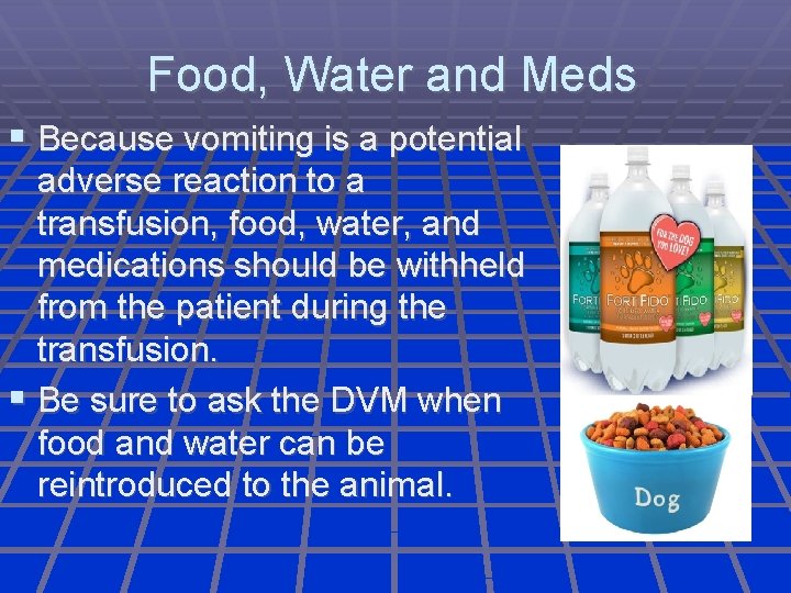 Food, Water and Meds Because vomiting is a potential adverse reaction to a transfusion,