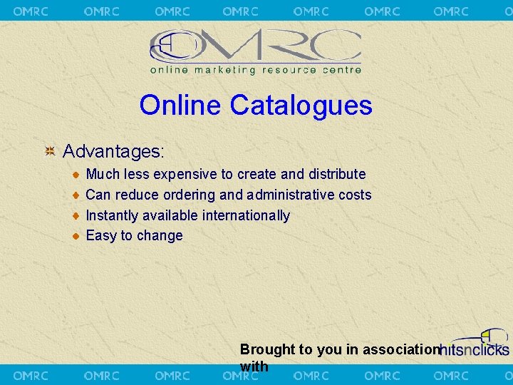 Online Catalogues Advantages: Much less expensive to create and distribute Can reduce ordering and