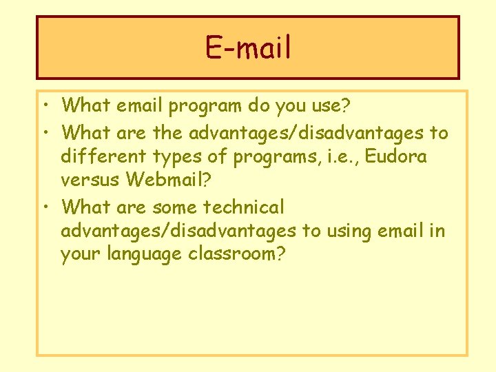 E-mail • What email program do you use? • What are the advantages/disadvantages to