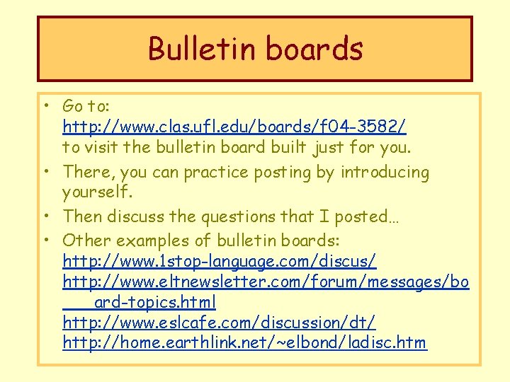 Bulletin boards • Go to: http: //www. clas. ufl. edu/boards/f 04 -3582/ to visit