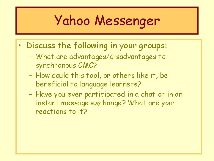 Yahoo Messenger • Discuss the following in your groups: – What are advantages/disadvantages to