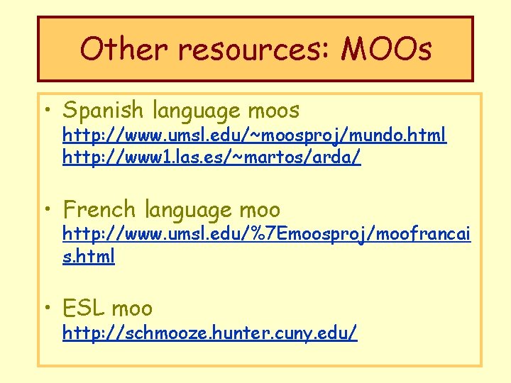 Other resources: MOOs • Spanish language moos http: //www. umsl. edu/~moosproj/mundo. html http: //www