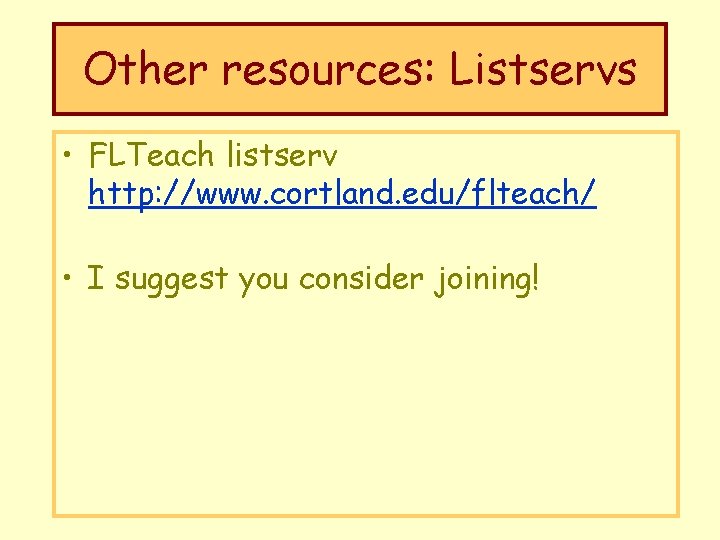 Other resources: Listservs • FLTeach listserv http: //www. cortland. edu/flteach/ • I suggest you