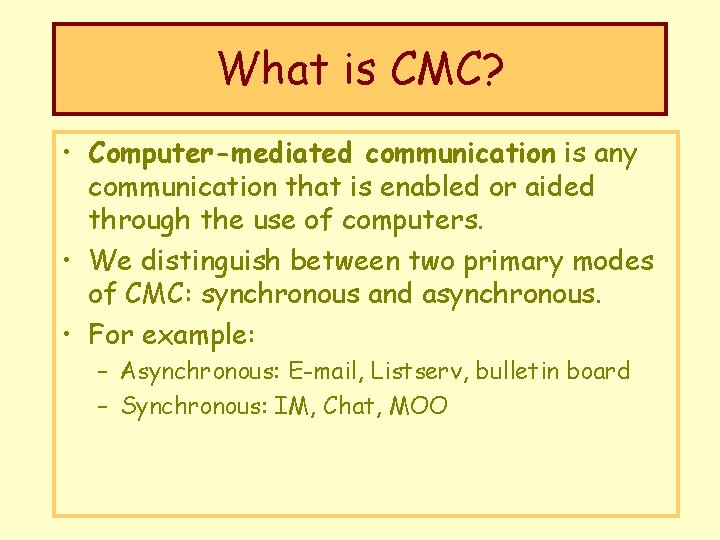 What is CMC? • Computer-mediated communication is any communication that is enabled or aided