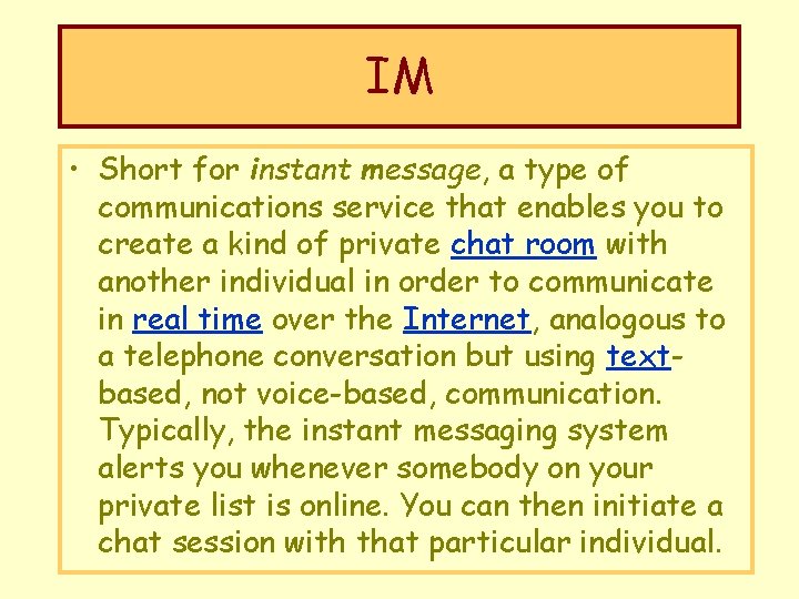 IM • Short for instant message, a type of communications service that enables you
