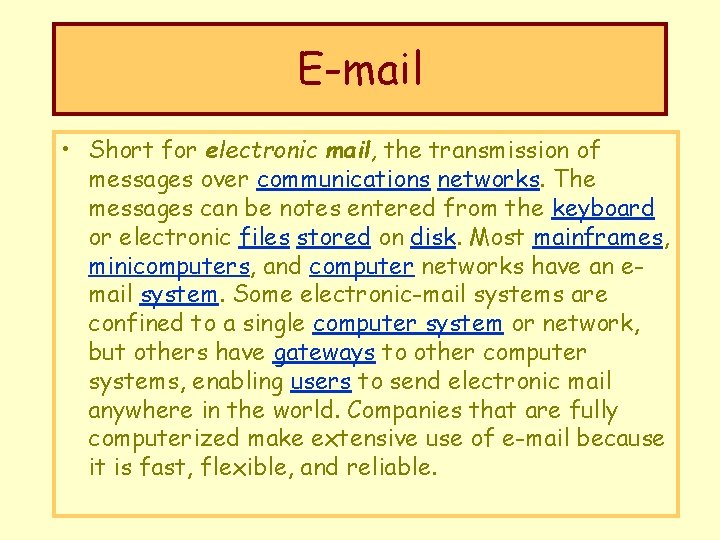 E-mail • Short for electronic mail, the transmission of messages over communications networks. The