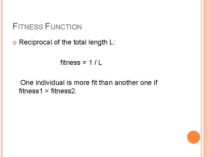 FITNESS FUNCTION Reciprocal of the total length L: fitness = 1 / L One