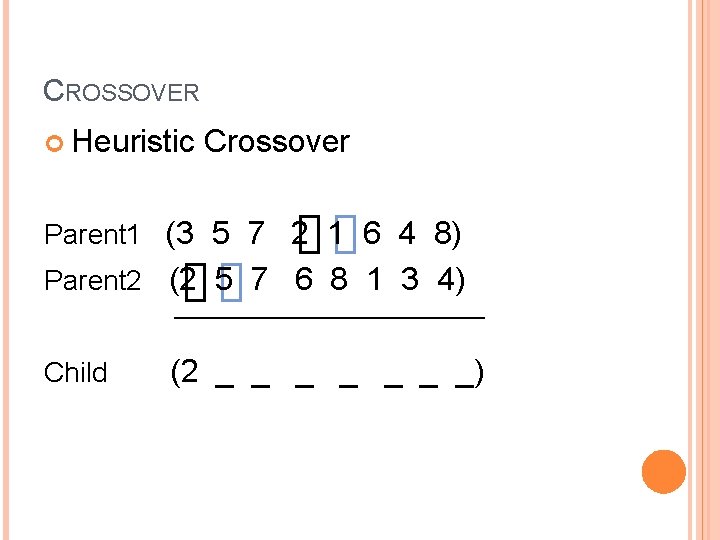 CROSSOVER Heuristic Crossover Parent 1 (3 5 7 2 1 6 4 8) Parent