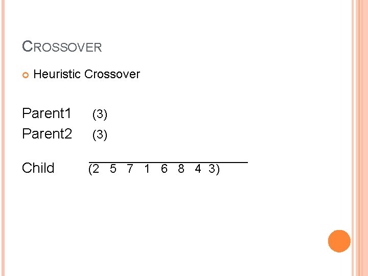 CROSSOVER Heuristic Crossover Parent 1 Parent 2 Child (3) (2 5 7 1 6