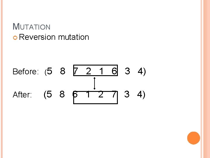 MUTATION Reversion mutation Before: (5 8 7 2 1 6 3 4) After: (5