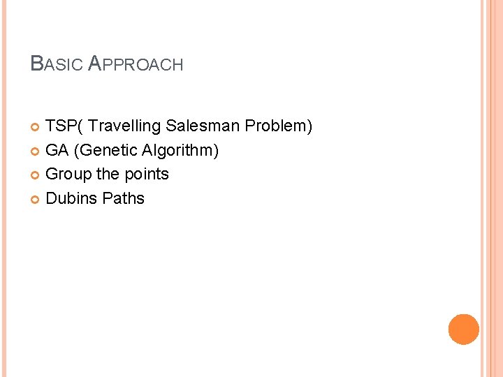 BASIC APPROACH TSP( Travelling Salesman Problem) GA (Genetic Algorithm) Group the points Dubins Paths