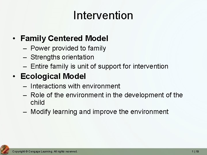 Intervention • Family Centered Model – Power provided to family – Strengths orientation – Intervention • Family Centered Model – Power provided to family – Strengths orientation –