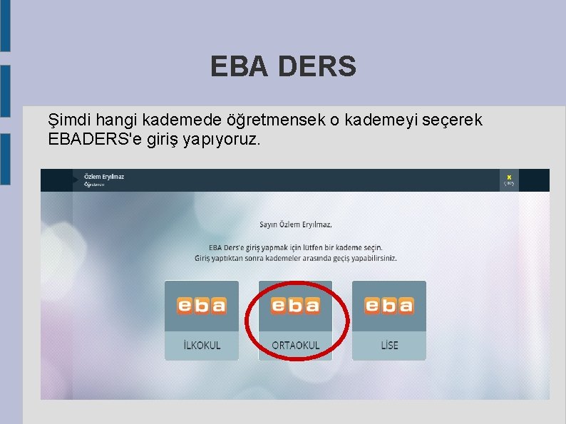 EBA DERS Şimdi hangi kademede öğretmensek o kademeyi seçerek EBADERS'e giriş yapıyoruz. 