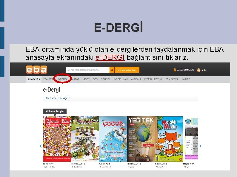 E-DERGİ EBA ortamında yüklü olan e-dergilerden faydalanmak için EBA anasayfa ekranındaki e-DERGİ bağlantısını tıklarız.