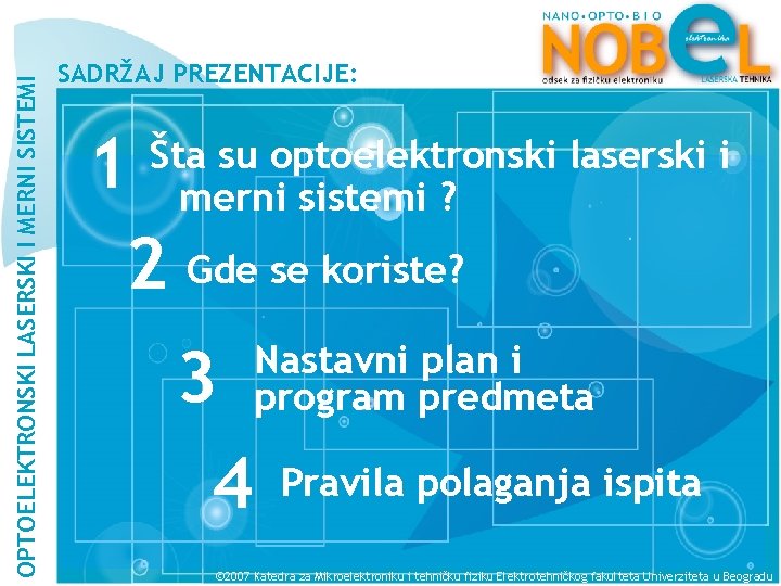 OPTOELEKTRONSKI LASERSKI I MERNI SISTEMI SADRŽAJ PREZENTACIJE: 1 2 Gde se koriste? Šta su