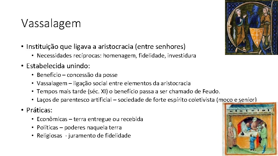 Vassalagem • Instituição que ligava a aristocracia (entre senhores) • Necessidades recíprocas: homenagem, fidelidade,