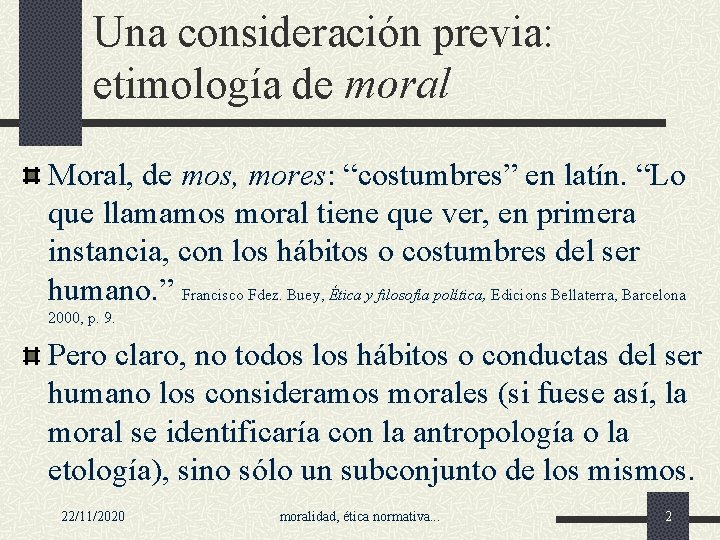Una consideración previa: etimología de moral Moral, de mos, mores: “costumbres” en latín. “Lo