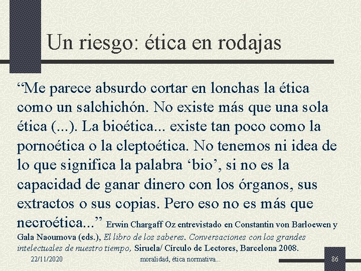 Un riesgo: ética en rodajas “Me parece absurdo cortar en lonchas la ética como