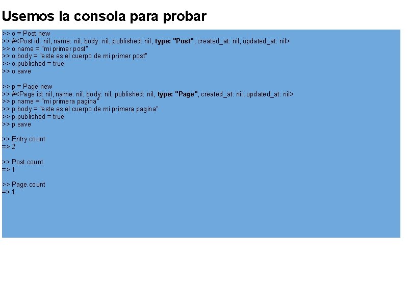 Usemos la consola para probar >> o = Post. new >> #<Post id: nil,