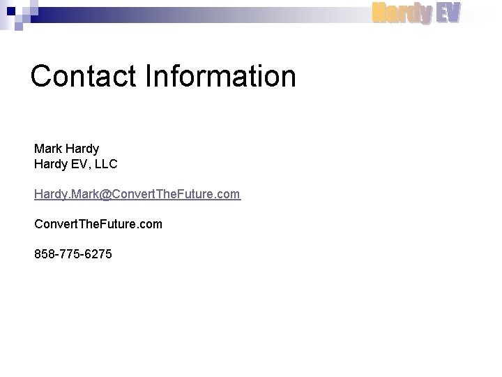Contact Information Mark Hardy EV, LLC Hardy. Mark@Convert. The. Future. com 858 -775 -6275