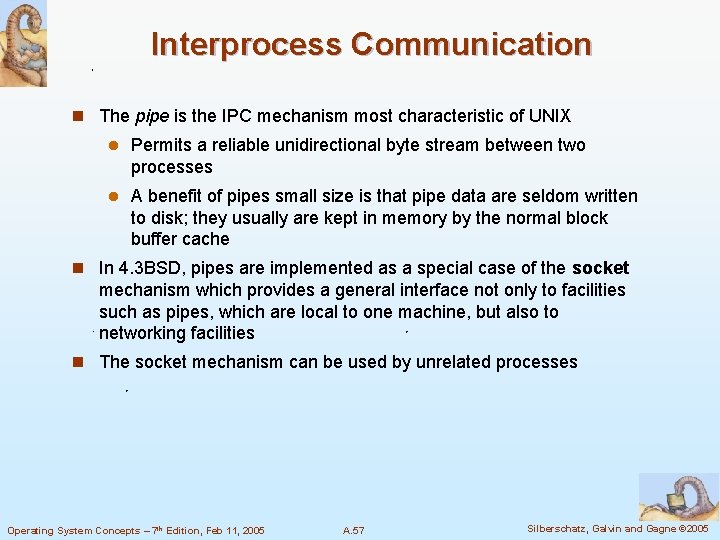 Interprocess Communication n The pipe is the IPC mechanism most characteristic of UNIX l