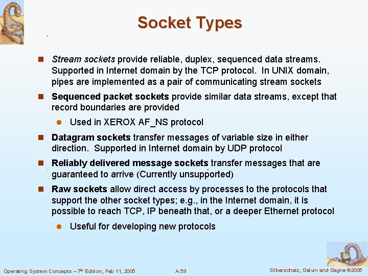 Socket Types n Stream sockets provide reliable, duplex, sequenced data streams. Supported in Internet
