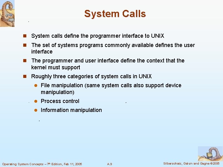 System Calls n System calls define the programmer interface to UNIX n The set