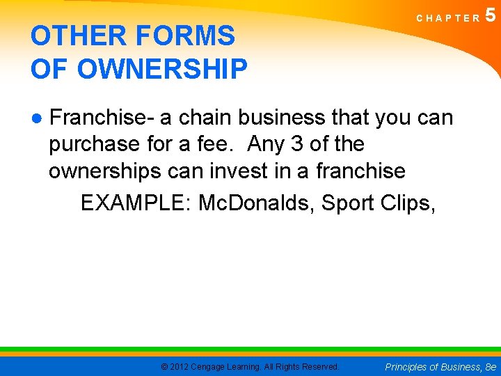 OTHER FORMS OF OWNERSHIP CHAPTER 5 ● Franchise- a chain business that you can