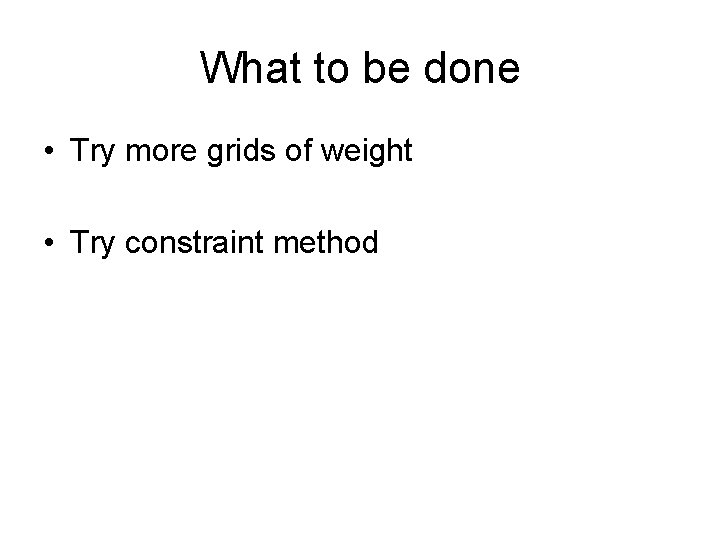 What to be done • Try more grids of weight • Try constraint method