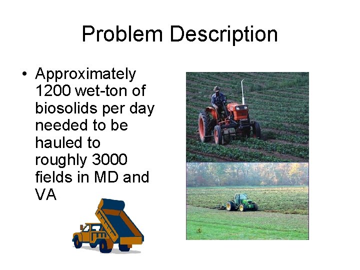 Problem Description • Approximately 1200 wet-ton of biosolids per day needed to be hauled