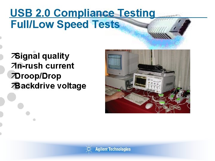 USB 2. 0 Compliance Testing Full/Low Speed Tests äSignal quality äIn-rush current äDroop/Drop äBackdrive