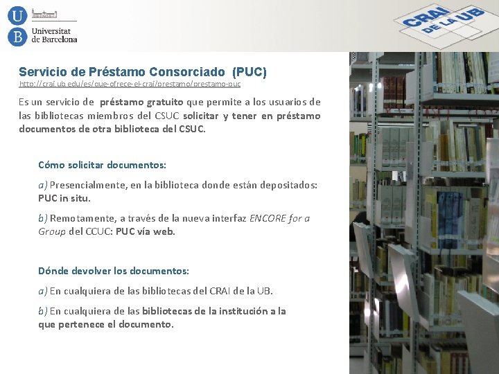 Servicio de Préstamo Consorciado (PUC) http: //crai. ub. edu/es/que-ofrece-el-crai/prestamo-puc Es un servicio de préstamo