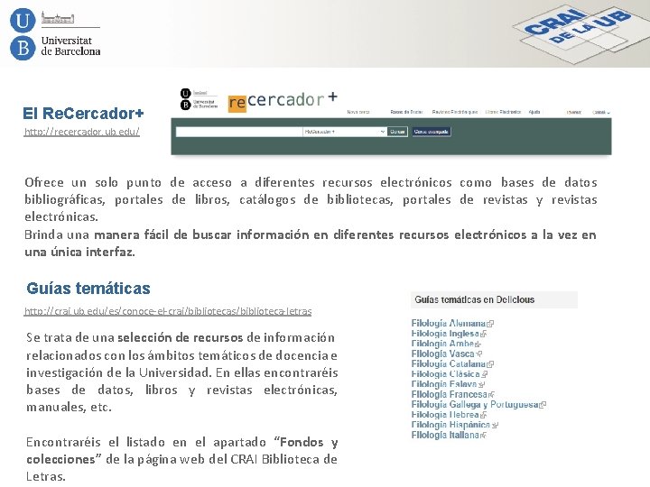 El Re. Cercador+ http: //recercador. ub. edu/ Ofrece un solo punto de acceso a