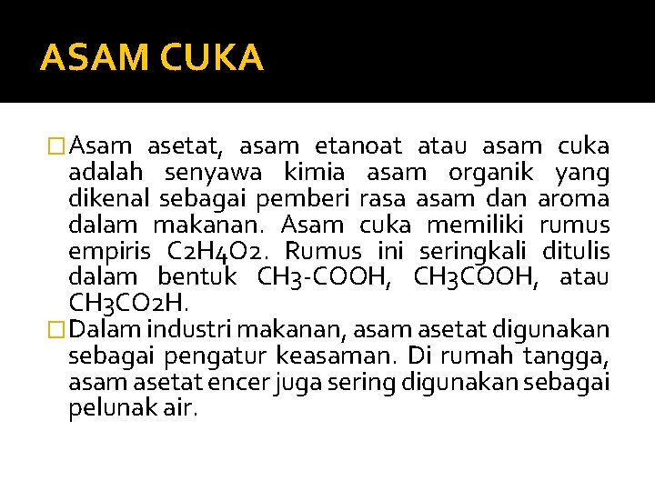 ASAM CUKA �Asam asetat, asam etanoat atau asam cuka adalah senyawa kimia asam organik