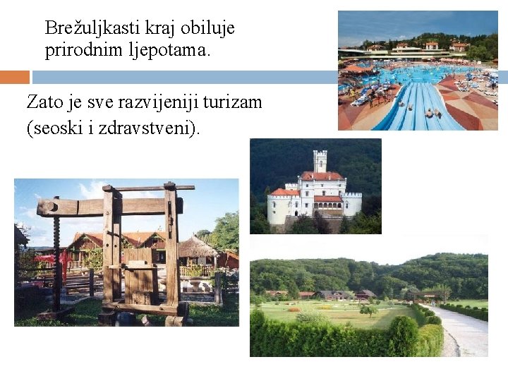 Brežuljkasti kraj obiluje prirodnim ljepotama. Zato je sve razvijeniji turizam (seoski i zdravstveni). 