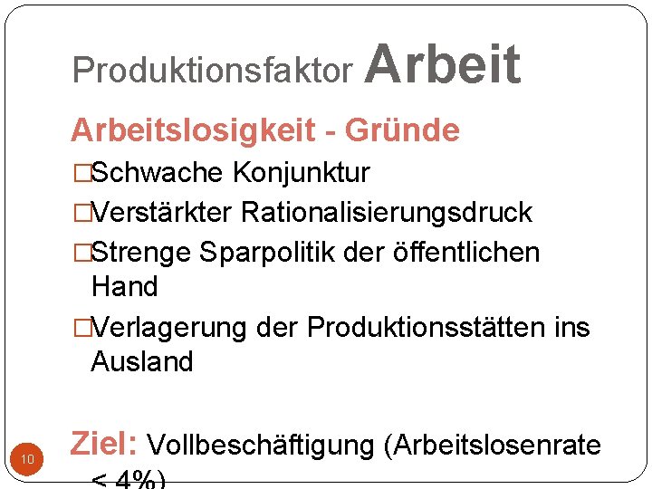 Produktionsfaktor Arbeitslosigkeit - Gründe �Schwache Konjunktur �Verstärkter Rationalisierungsdruck �Strenge Sparpolitik der öffentlichen Hand �Verlagerung