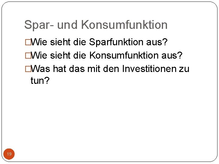 Spar- und Konsumfunktion �Wie sieht die Sparfunktion aus? �Wie sieht die Konsumfunktion aus? �Was