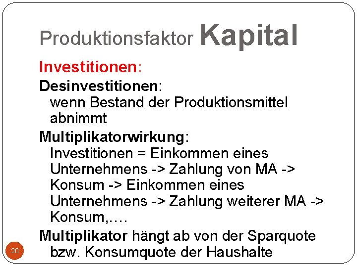 Produktionsfaktor Kapital Investitionen: 20 Desinvestitionen: wenn Bestand der Produktionsmittel abnimmt Multiplikatorwirkung: Investitionen = Einkommen