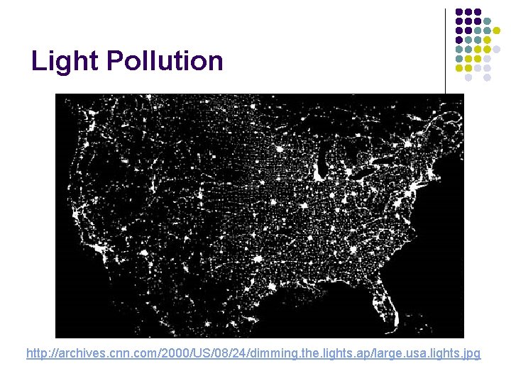 Light Pollution http: //archives. cnn. com/2000/US/08/24/dimming. the. lights. ap/large. usa. lights. jpg 