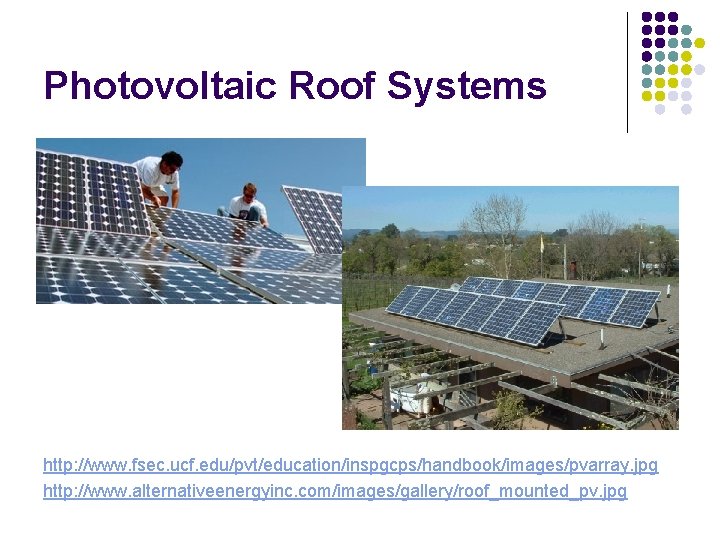 Photovoltaic Roof Systems http: //www. fsec. ucf. edu/pvt/education/inspgcps/handbook/images/pvarray. jpg http: //www. alternativeenergyinc. com/images/gallery/roof_mounted_pv. jpg