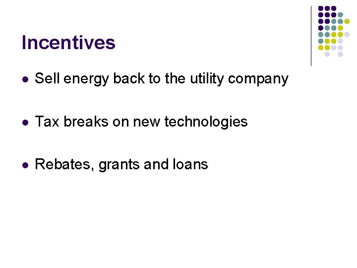 Incentives l Sell energy back to the utility company l Tax breaks on new