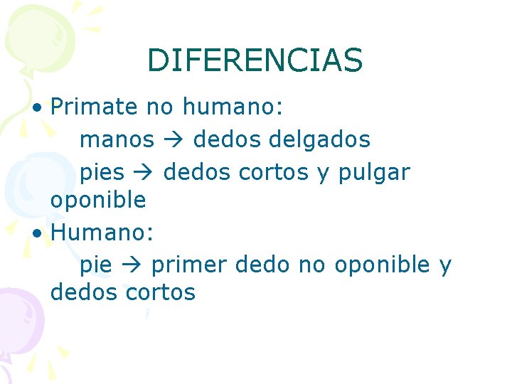 DIFERENCIAS • Primate no humano: manos dedos delgados pies dedos cortos y pulgar oponible