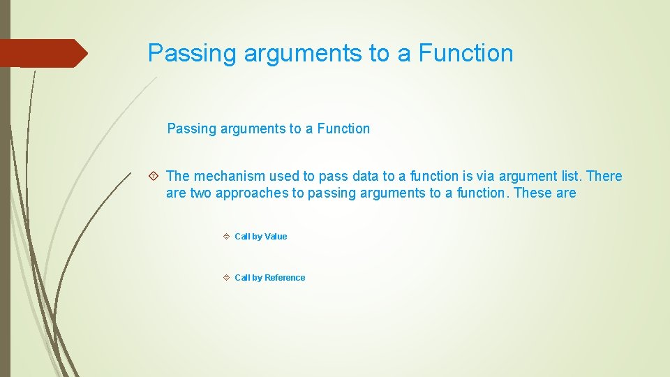 Passing arguments to a Function The mechanism used to pass data to a function Passing arguments to a Function The mechanism used to pass data to a function