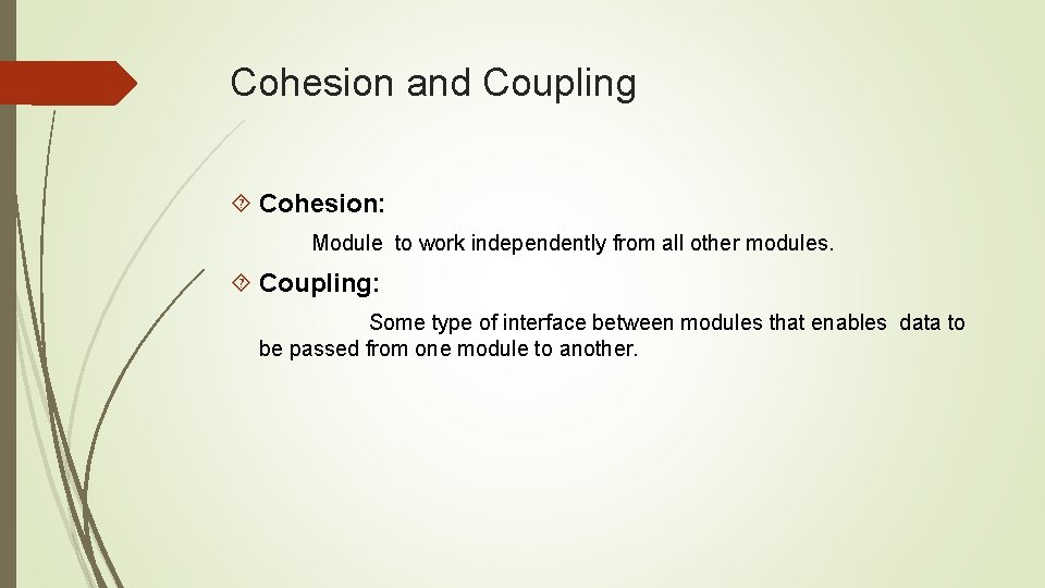 Cohesion and Coupling Cohesion: Module to work independently from all other modules. Coupling: Some
